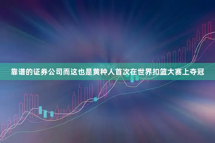 靠谱的证券公司而这也是黄种人首次在世界扣篮大赛上夺冠
