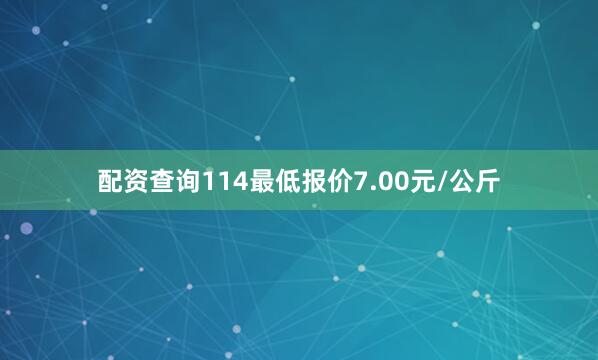配资查询114最低报价7.00元/公斤