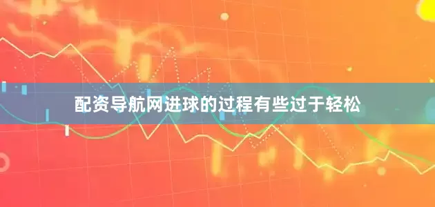 配资导航网进球的过程有些过于轻松