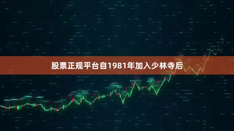 股票正规平台自1981年加入少林寺后