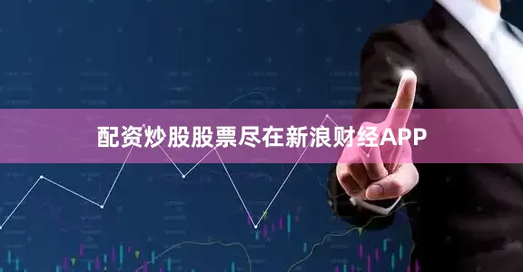配资炒股股票尽在新浪财经APP