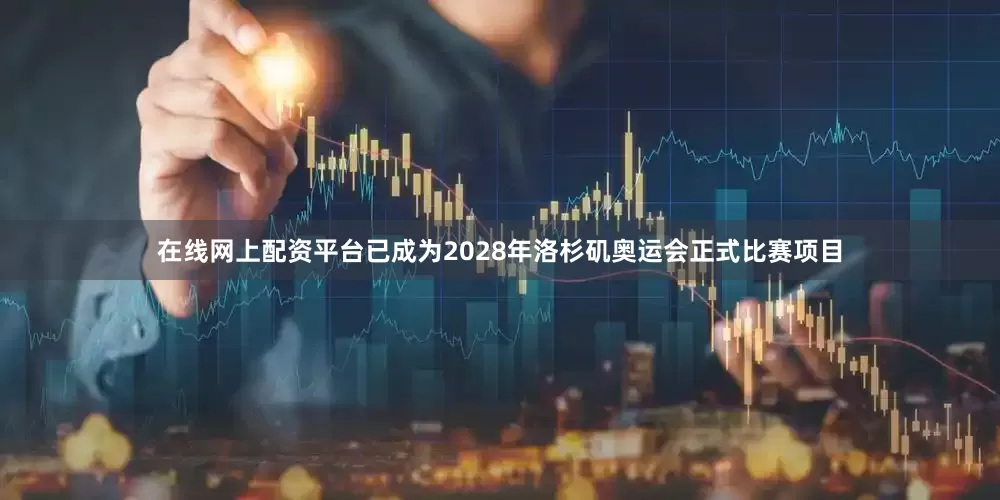 在线网上配资平台已成为2028年洛杉矶奥运会正式比赛项目