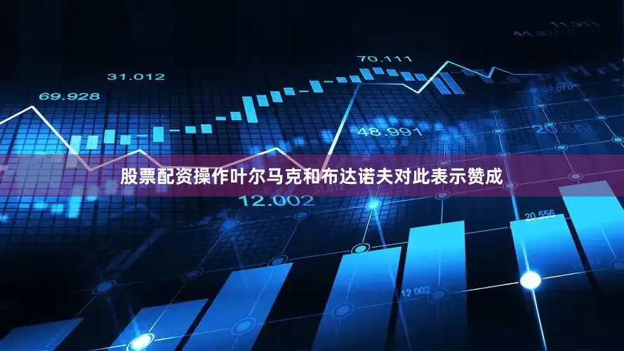股票配资操作叶尔马克和布达诺夫对此表示赞成