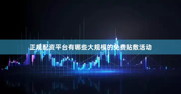 正规配资平台有哪些大规模的免费贴敷活动