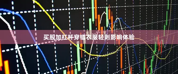买股加杠杆穿错衣服轻则影响体验