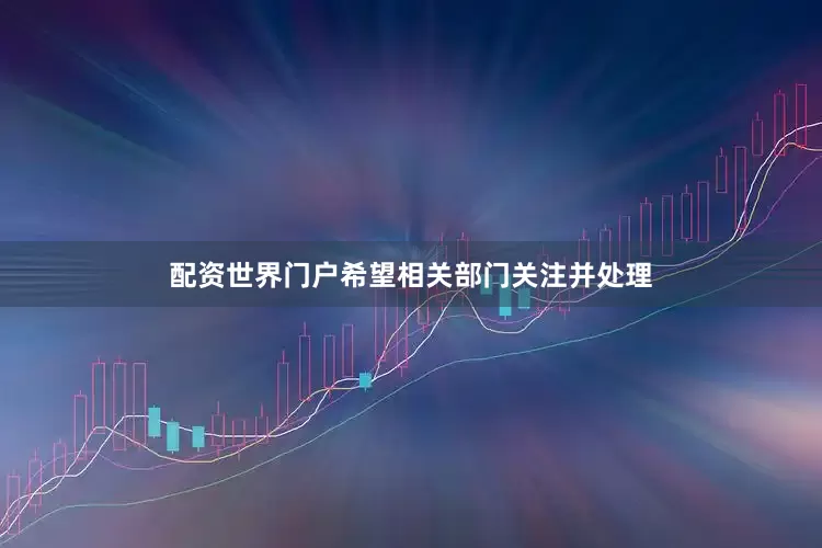 配资世界门户希望相关部门关注并处理
