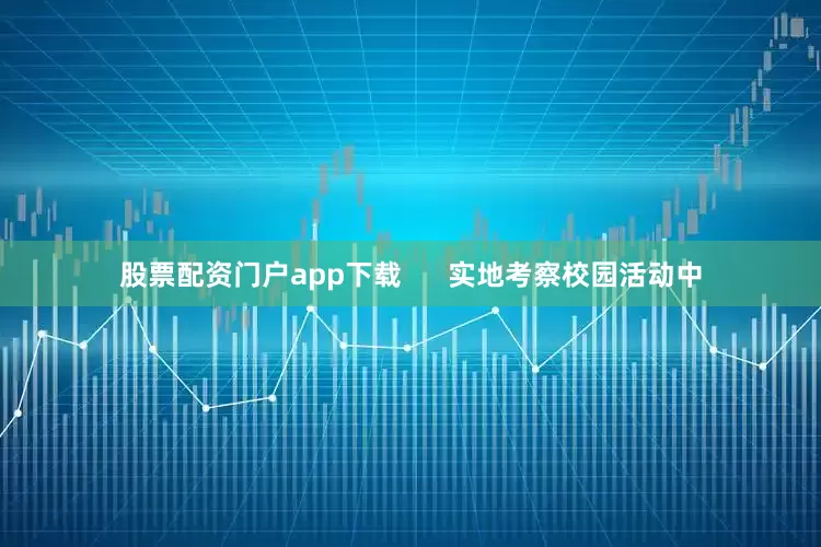 股票配资门户app下载      实地考察校园活动中