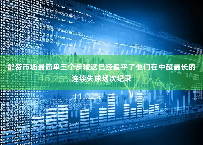 配资市场最简单三个步骤这已经追平了他们在中超最长的连续失球场次纪录