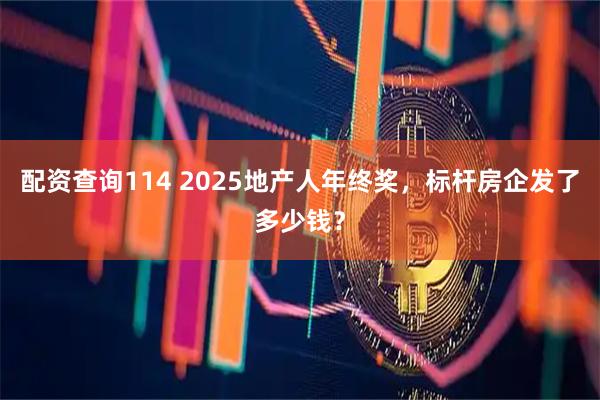 配资查询114 2025地产人年终奖,标杆房企发了多少钱?